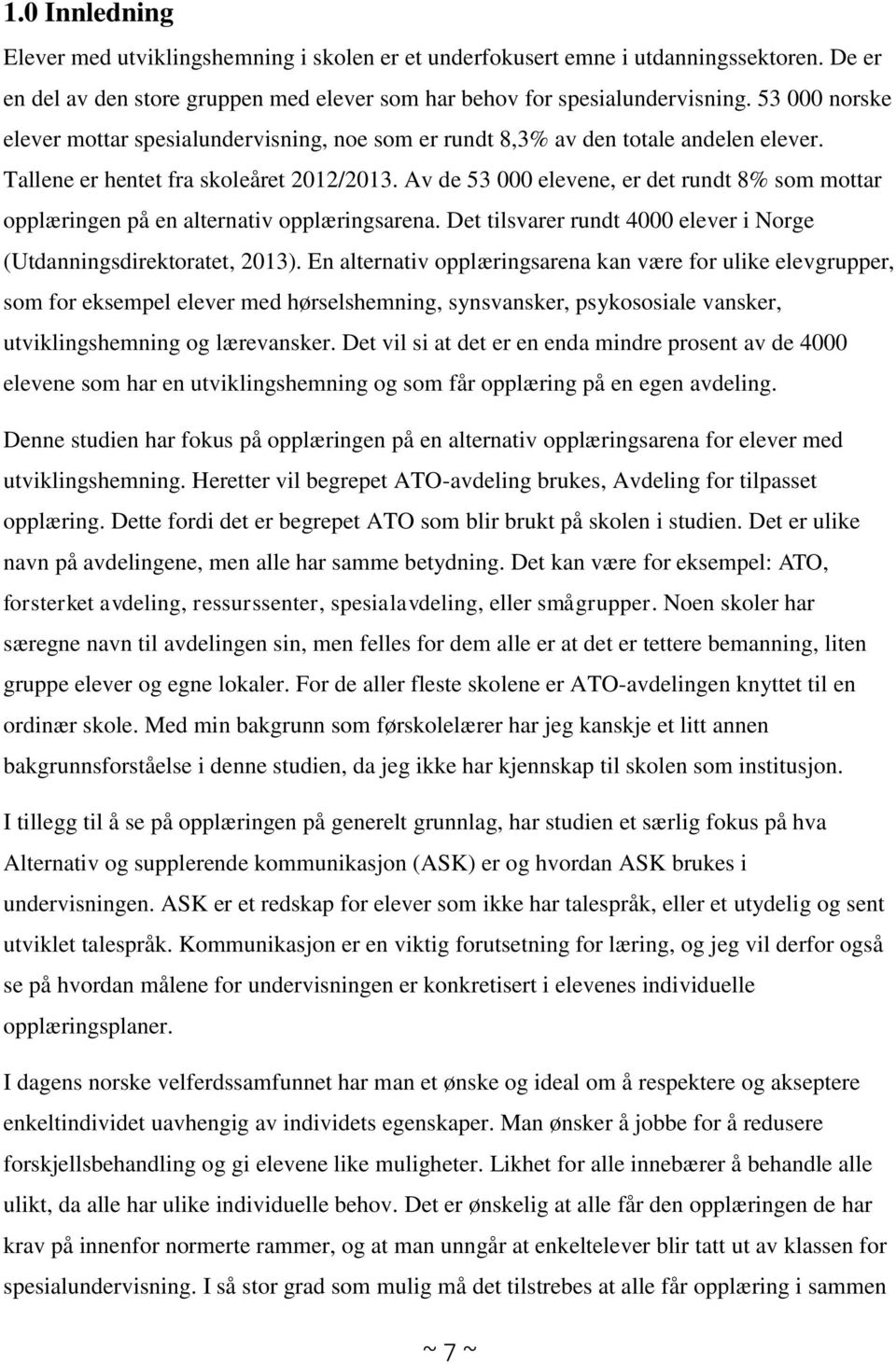 Av de 53 000 elevene, er det rundt 8% som mottar opplæringen på en alternativ opplæringsarena. Det tilsvarer rundt 4000 elever i Norge (Utdanningsdirektoratet, 2013).