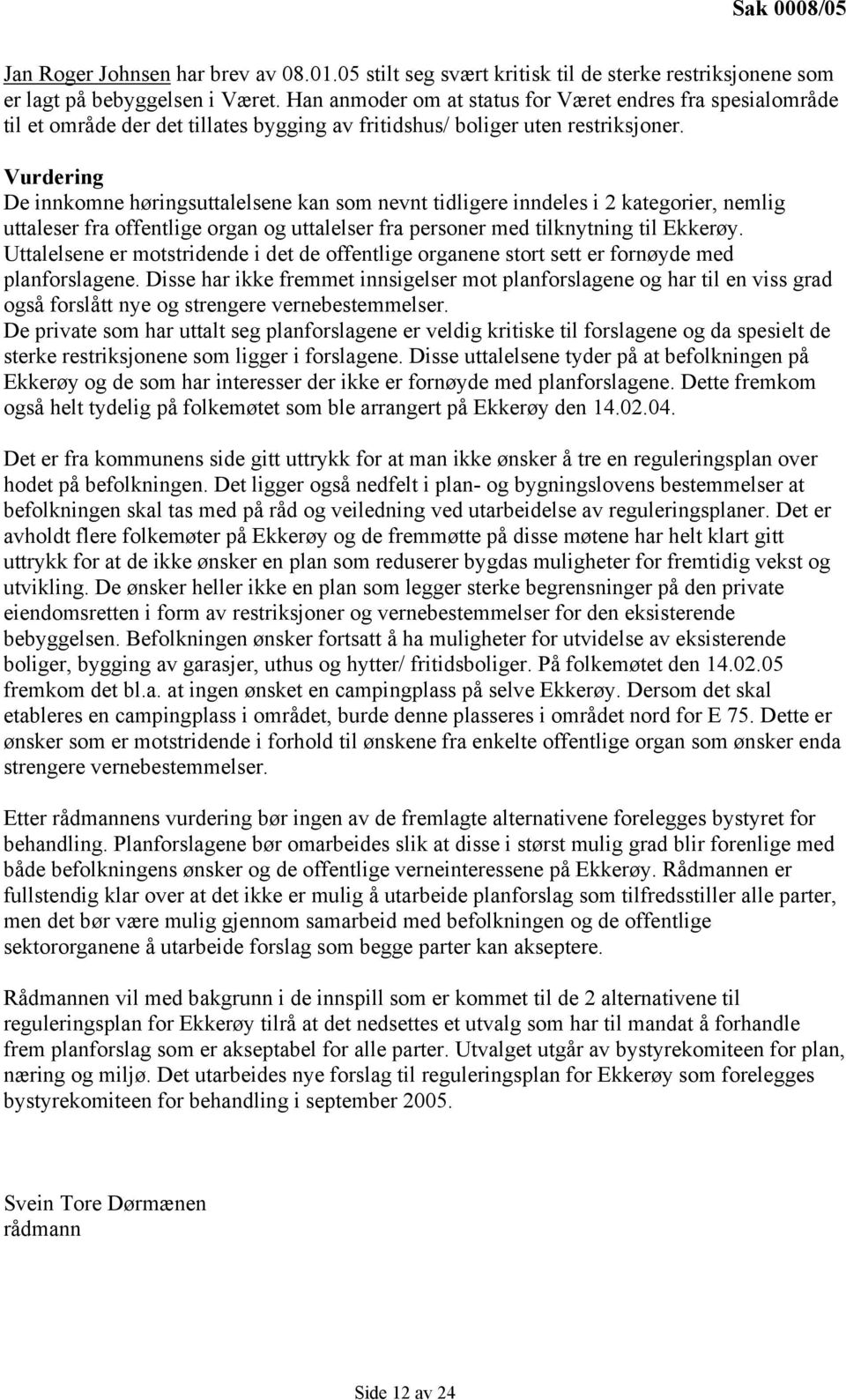 Vurdering De innkomne høringsuttalelsene kan som nevnt tidligere inndeles i 2 kategorier, nemlig uttaleser fra offentlige organ og uttalelser fra personer med tilknytning til Ekkerøy.