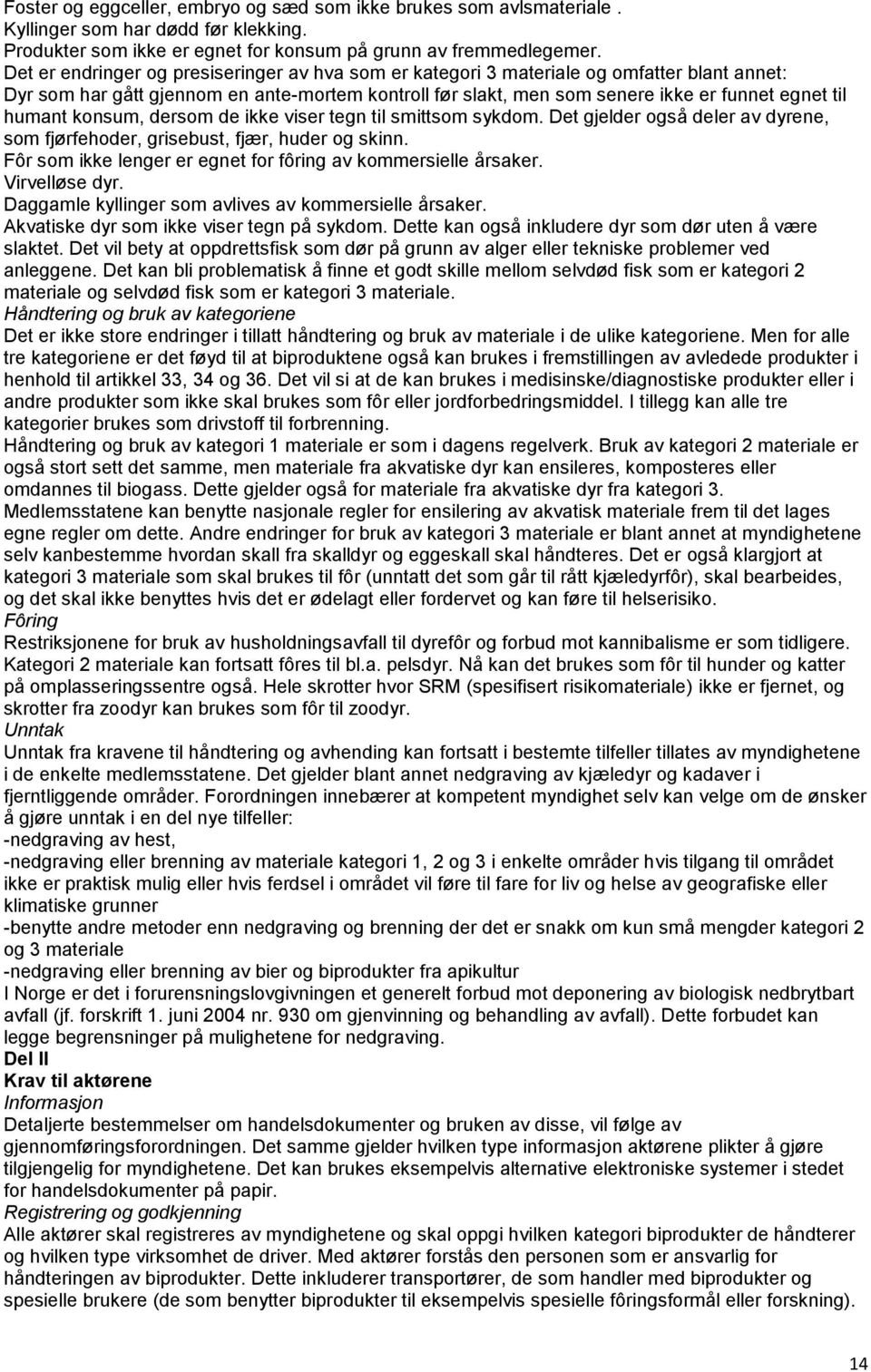 humant konsum, dersom de ikke viser tegn til smittsom sykdom. Det gjelder også deler av dyrene, som fjørfehoder, grisebust, fjær, huder og skinn.