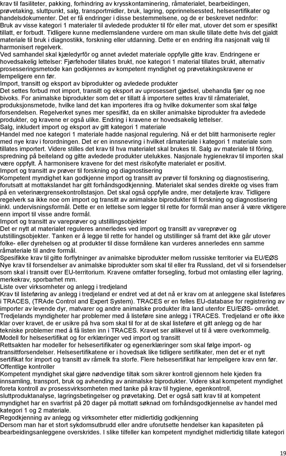 Det er få endringer i disse bestemmelsene, og de er beskrevet nednfor: Bruk av visse kategori 1 materialer til avledede produkter til fôr eller mat, utover det som er spesifikt tillatt, er forbudt.