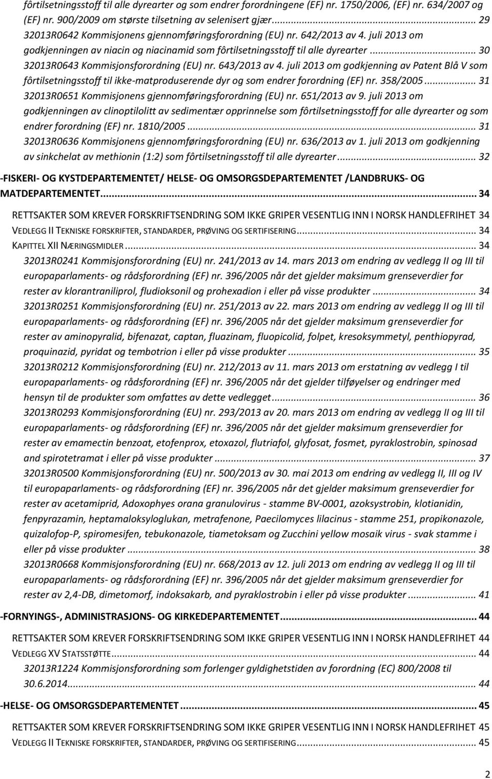 .. 30 32013R0643 Kommisjonsforordning (EU) nr. 643/2013 av 4. juli 2013 om godkjenning av Patent Blå V som fôrtilsetningsstoff til ikke-matproduserende dyr og som endrer forordning (EF) nr. 358/2005.