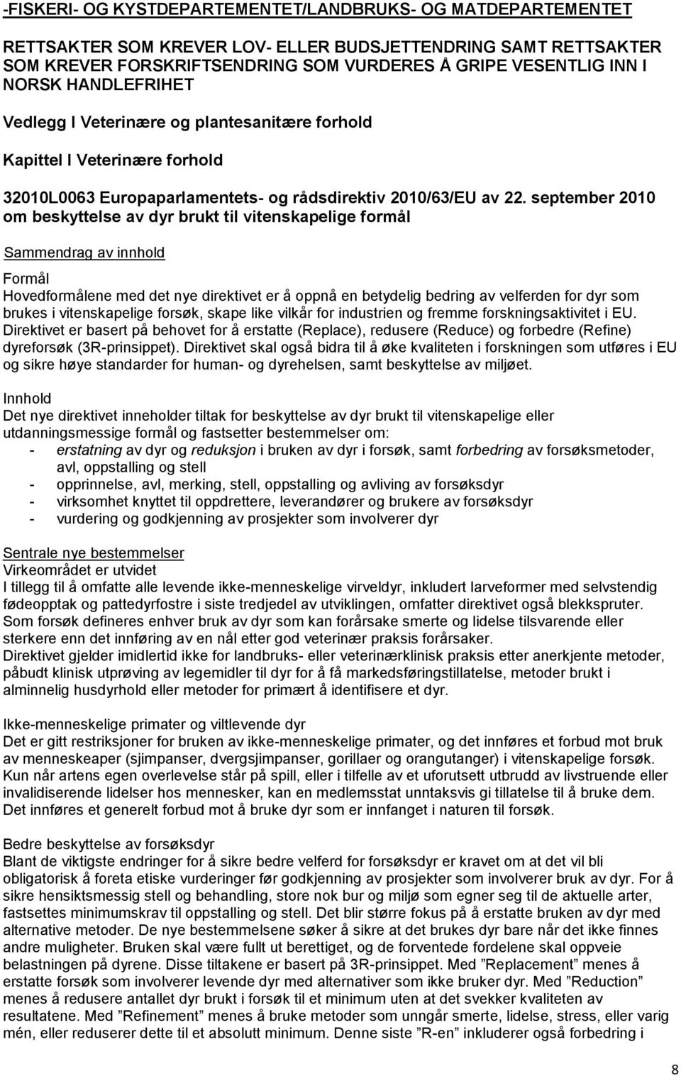 september 2010 om beskyttelse av dyr brukt til vitenskapelige formål Formål Hovedformålene med det nye direktivet er å oppnå en betydelig bedring av velferden for dyr som brukes i vitenskapelige