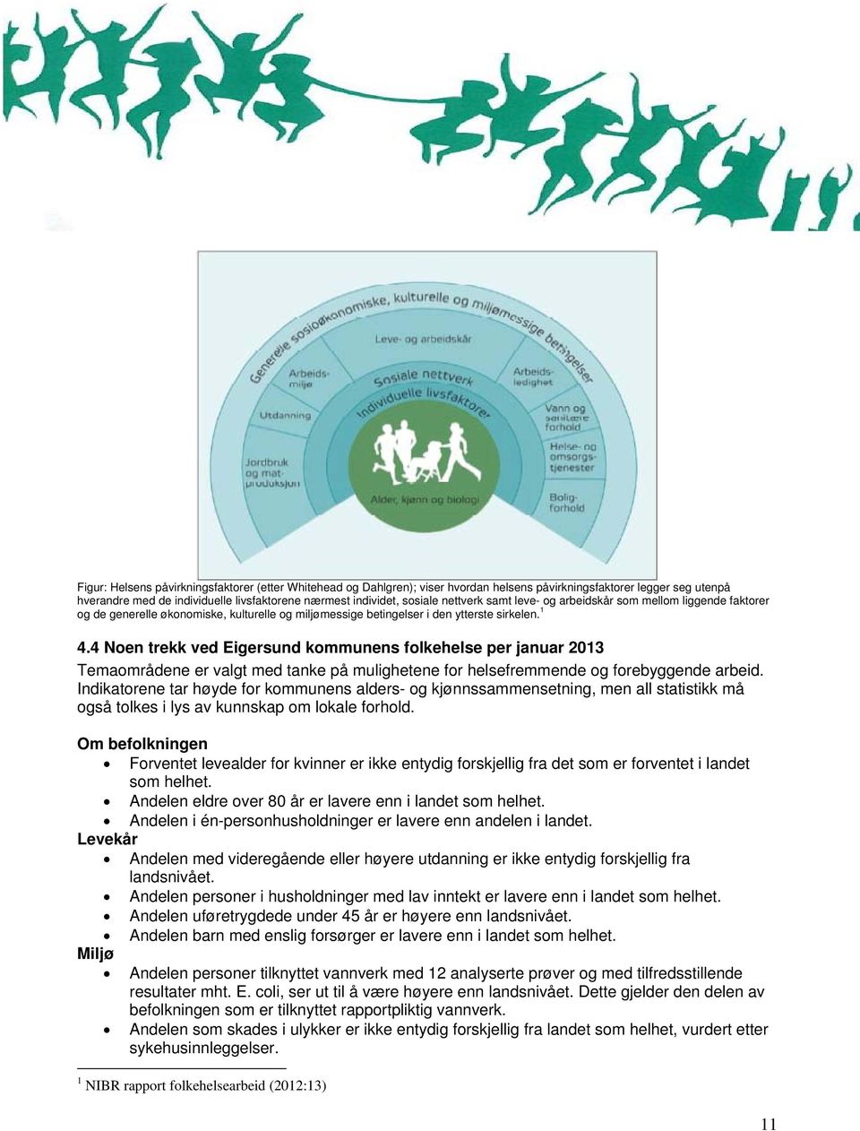 4 Noen trekk ved Eigersund kommunens folkehelse per januar 2013 Temaområdene er valgt med tanke på mulighetene for helsefremmende og forebyggende arbeid.