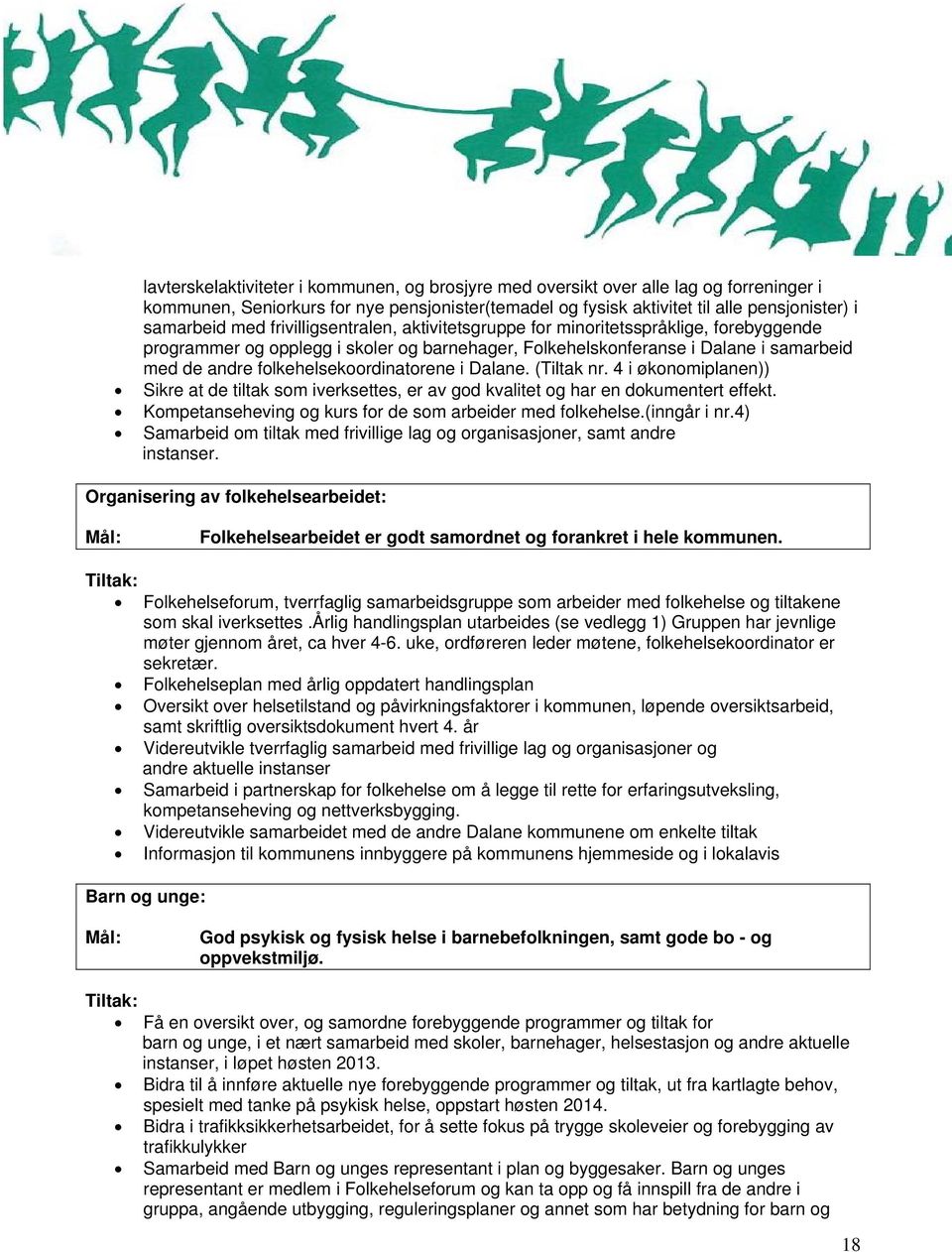 i Dalane. (Tiltak nr. 4 i økonomiplanen)) Sikre at de tiltak som iverksettes, er av god kvalitet og har en dokumentert effekt. Kompetanseheving og kurs for de som arbeider med folkehelse.(inngår i nr.