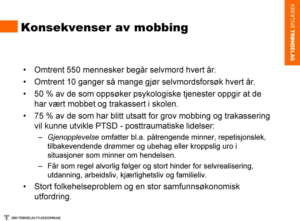 75 % av de som har blitt utsatt for grov mobbing og trakassering vil kunne utvikle PTSD - posttraumatiske lidelser: Gjenopplevelse omfatter bl.a. påtrengende minner, repetisjonslek, tilbakevendende drømmer og ubehag eller kroppslig uro i situasjoner som minner om hendelsen.