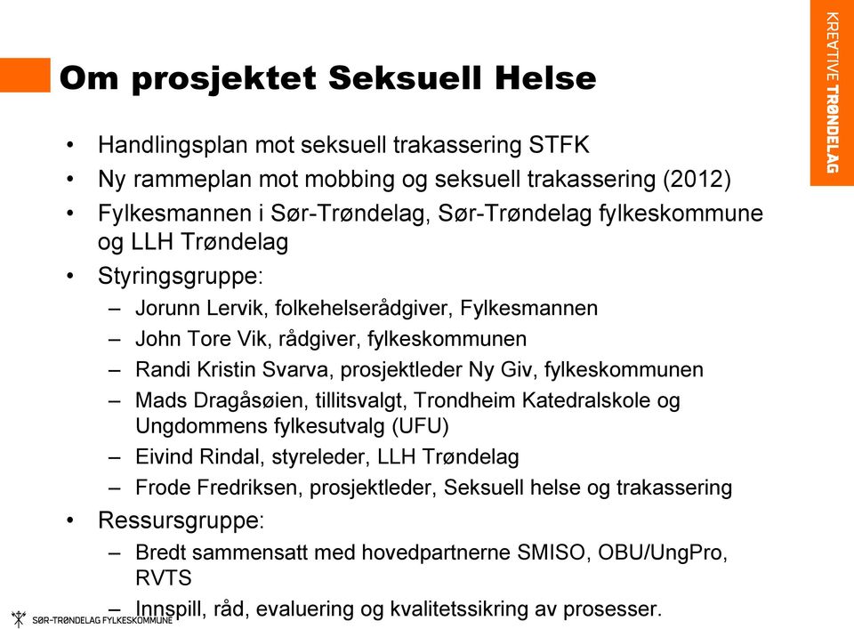 prosjektleder Ny Giv, fylkeskommunen Mads Dragåsøien, tillitsvalgt, Trondheim Katedralskole og Ungdommens fylkesutvalg (UFU) Eivind Rindal, styreleder, LLH Trøndelag Frode