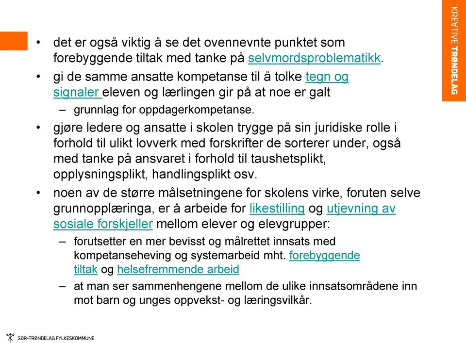 gjøre ledere og ansatte i skolen trygge på sin juridiske rolle i forhold til ulikt lovverk med forskrifter de sorterer under, også med tanke på ansvaret i forhold til taushetsplikt, opplysningsplikt,