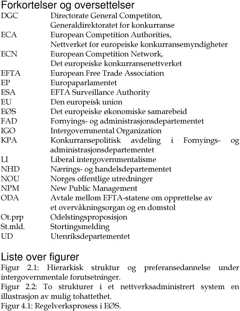 økonomiske samarebeid FAD Fornyings- og administrasjonsdepartementet IGO Intergovernmental Organization KPA Konkurransepolitisk avdeling i Fornyings- og administrasjonsdepartementet LI Liberal