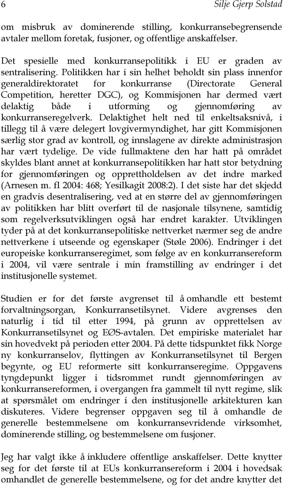 Politikken har i sin helhet beholdt sin plass innenfor generaldirektoratet for konkurranse (Directorate General Competition, heretter DGC), og Kommisjonen har dermed vært delaktig både i utforming og