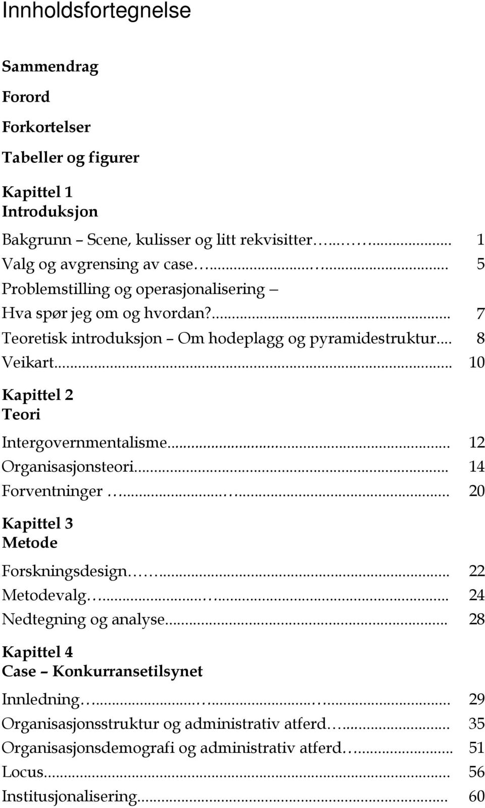 .. 10 Kapittel 2 Teori Intergovernmentalisme... 12 Organisasjonsteori... 14 Forventninger...... 20 Kapittel 3 Metode Forskningsdesign... 22 Metodevalg...... 24 Nedtegning og analyse.