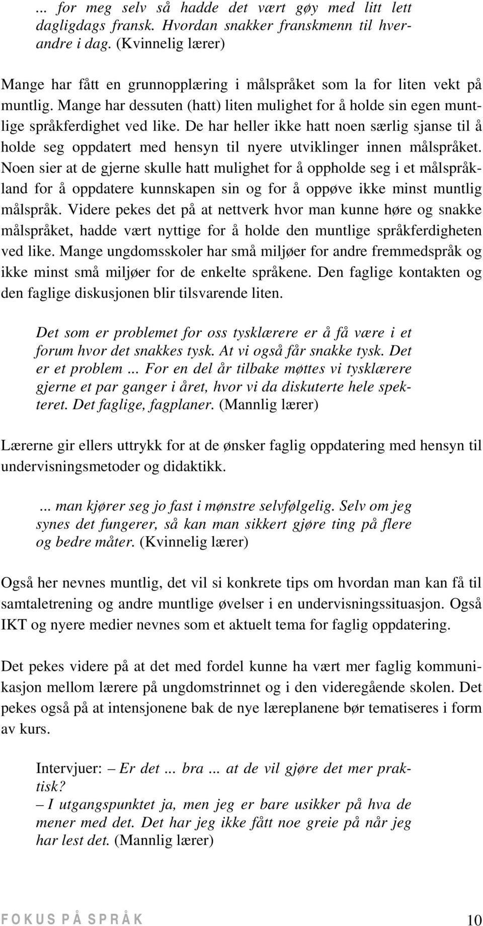 De har heller ikke hatt noen særlig sjanse til å holde seg oppdatert med hensyn til nyere utviklinger innen målspråket.