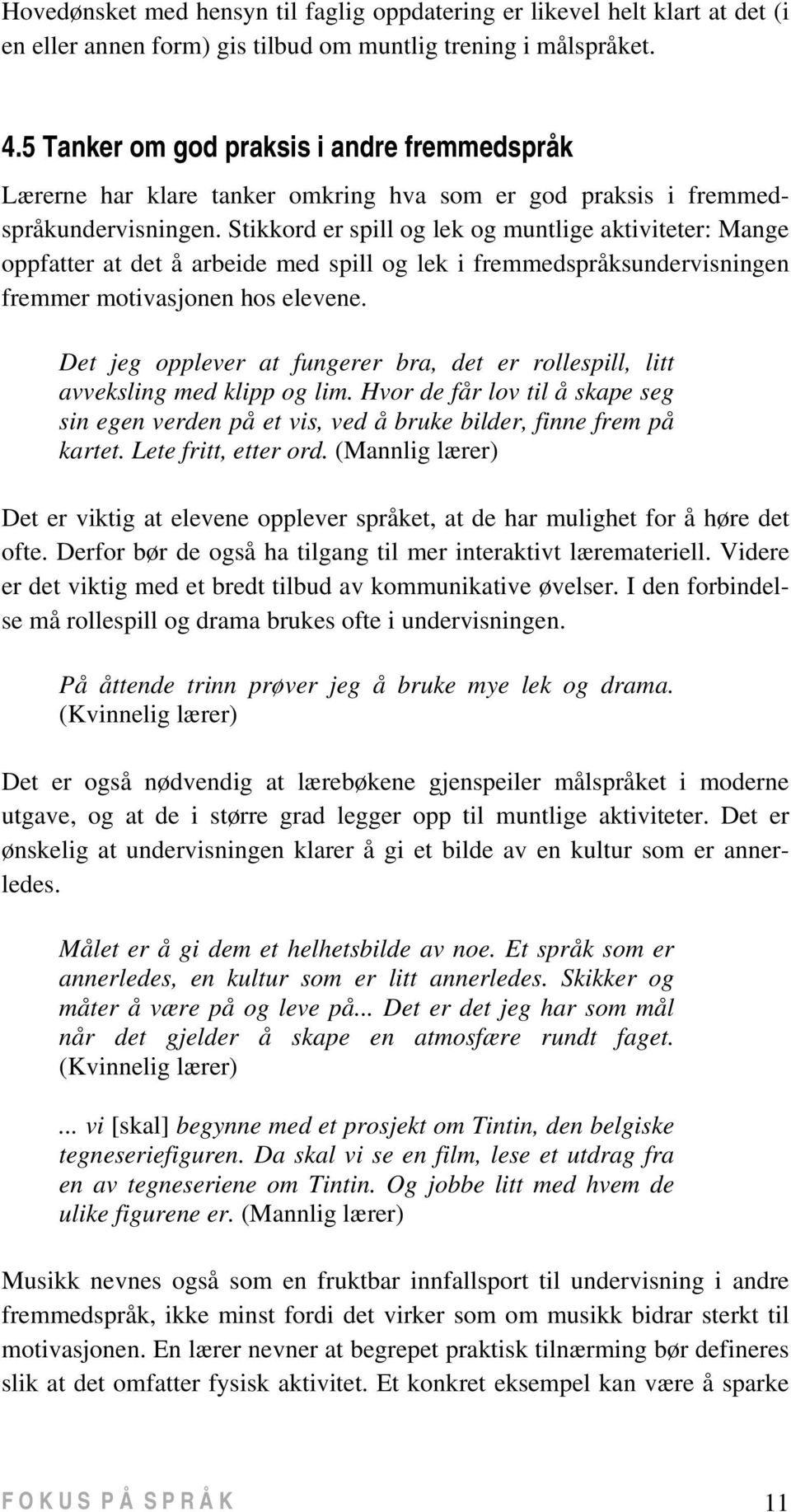 Stikkord er spill og lek og muntlige aktiviteter: Mange oppfatter at det å arbeide med spill og lek i fremmedspråksundervisningen fremmer motivasjonen hos elevene.