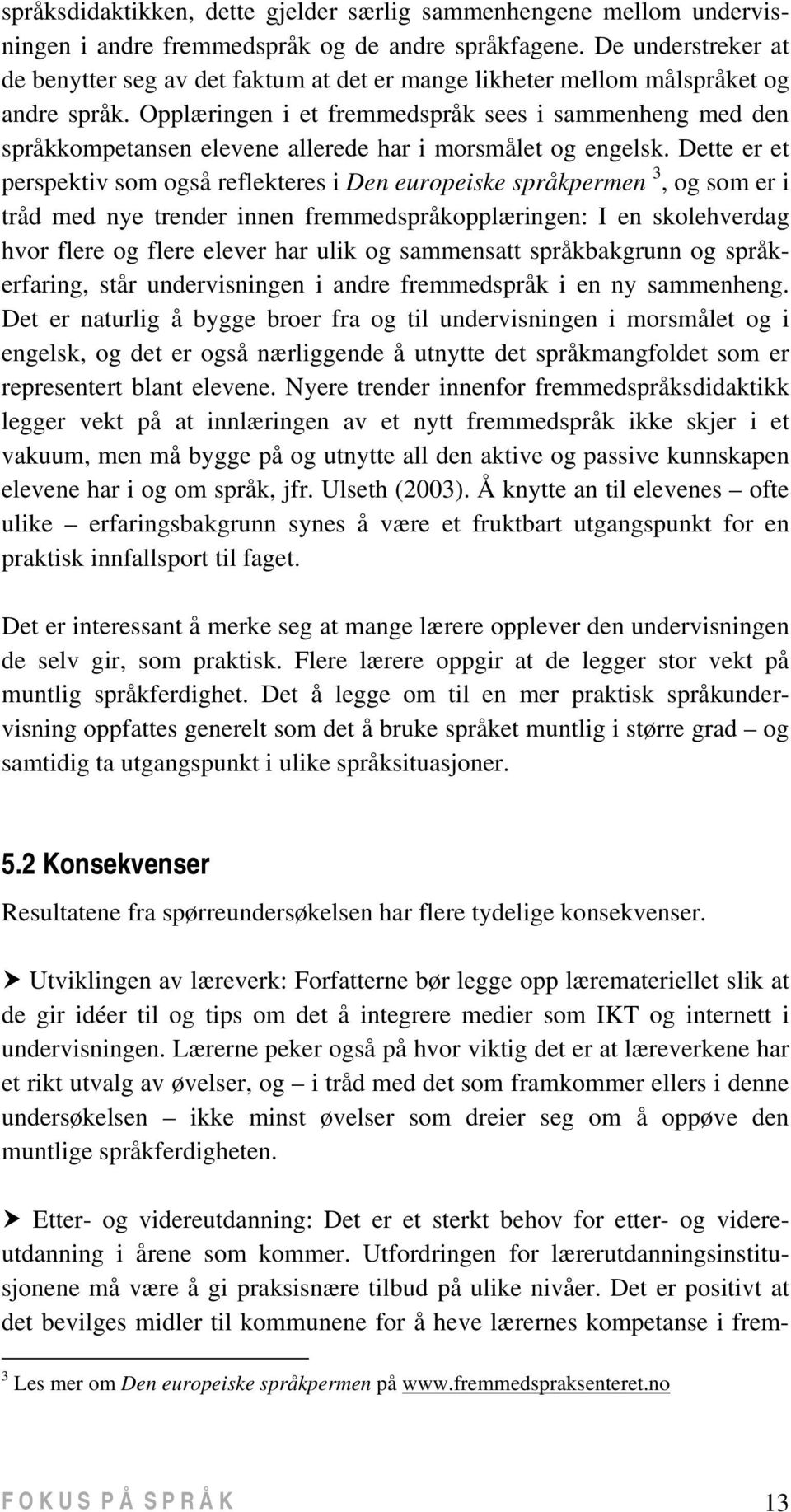 Opplæringen i et fremmedspråk sees i sammenheng med den språkkompetansen elevene allerede har i morsmålet og engelsk.