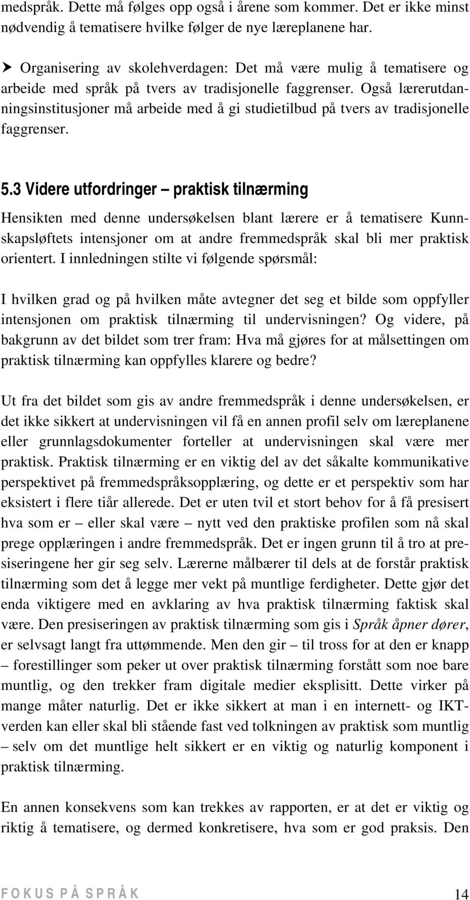 Også lærerutdanningsinstitusjoner må arbeide med å gi studietilbud på tvers av tradisjonelle faggrenser. 5.