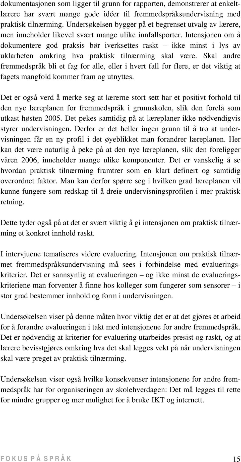 Intensjonen om å dokumentere god praksis bør iverksettes raskt ikke minst i lys av uklarheten omkring hva praktisk tilnærming skal være.