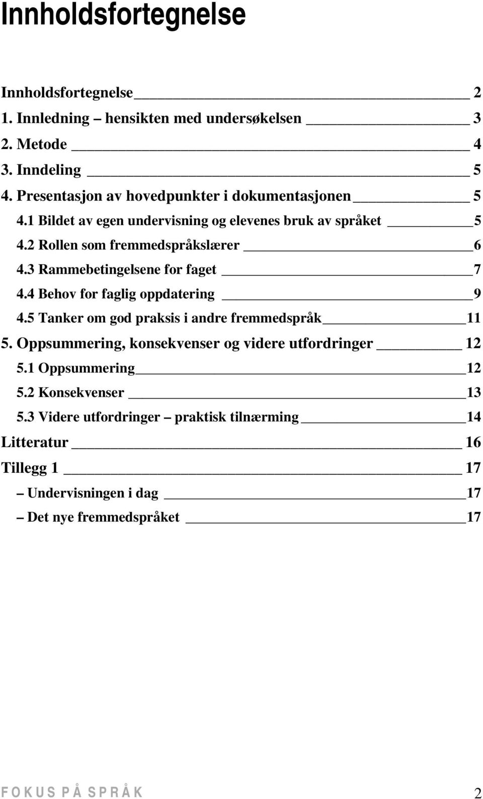 3 Rammebetingelsene for faget 7 4.4 Behov for faglig oppdatering 9 4.5 Tanker om god praksis i andre fremmedspråk 11 5.