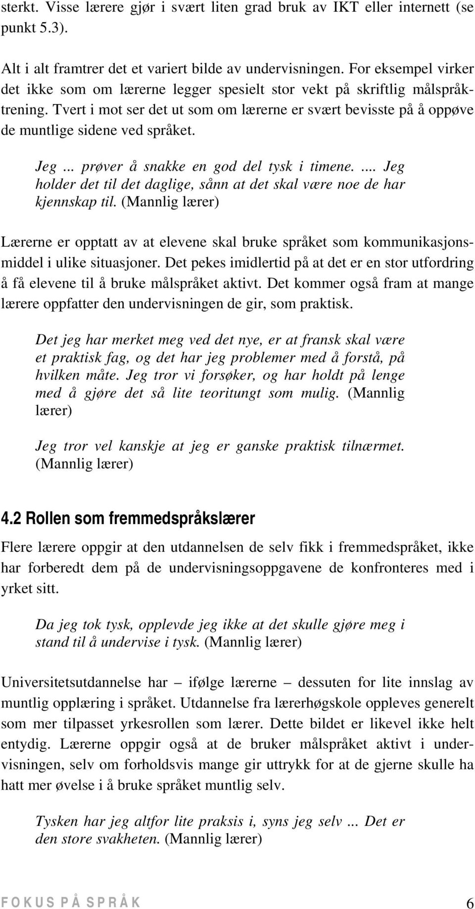 Jeg... prøver å snakke en god del tysk i timene.... Jeg holder det til det daglige, sånn at det skal være noe de har kjennskap til.