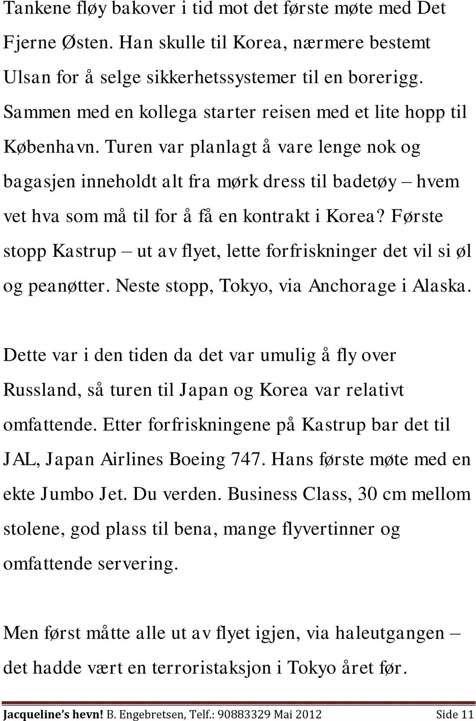 Turen var planlagt å vare lenge nok og bagasjen inneholdt alt fra mørk dress til badetøy hvem vet hva som må til for å få en kontrakt i Korea?