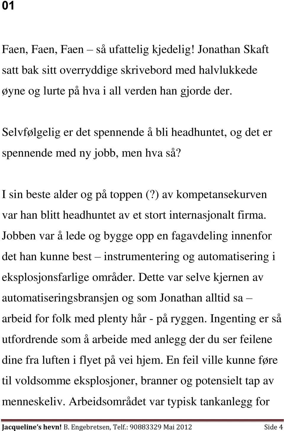 ) av kompetansekurven var han blitt headhuntet av et stort internasjonalt firma.