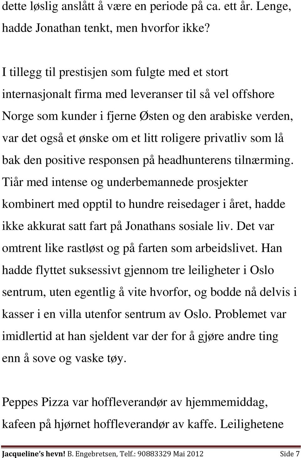 roligere privatliv som lå bak den positive responsen på headhunterens tilnærming.