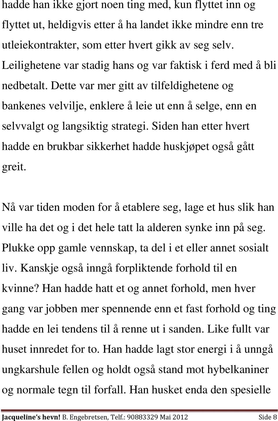 Dette var mer gitt av tilfeldighetene og bankenes velvilje, enklere å leie ut enn å selge, enn en selvvalgt og langsiktig strategi.