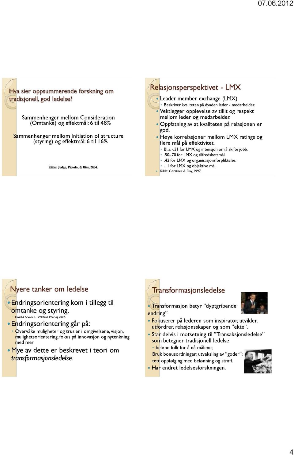 Relasjonsperspektivet - LMX Leader-member exchange (LMX) Beskriver kvaliteten på dyaden leder - medarbeider. Vektlegger opplevelse av tillit og respekt mellom leder og medarbeider.