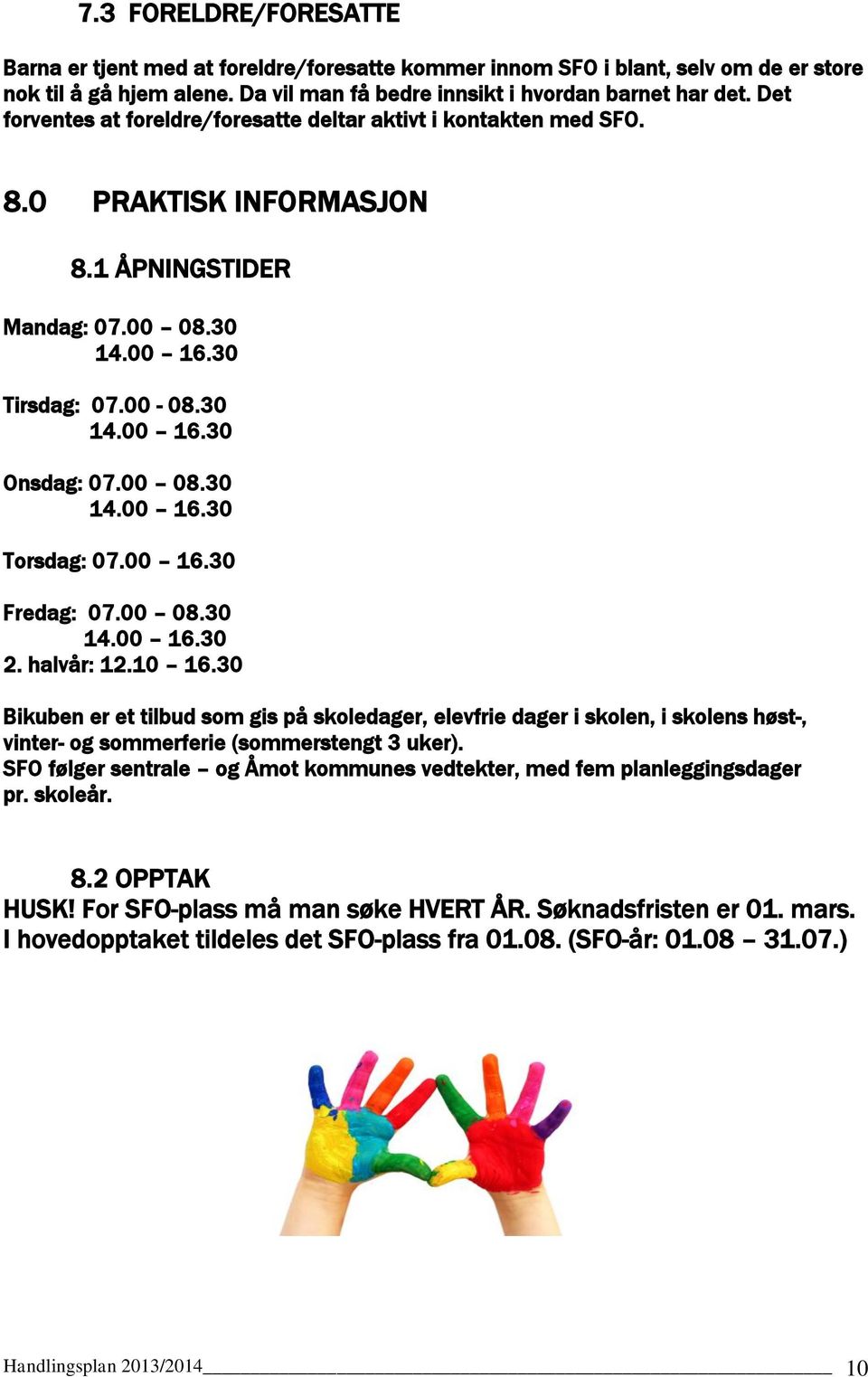 00 16.30 Fredag: 07.00 08.30 14.00 16.30 2. halvår: 12.10 16.30 Bikuben er et tilbud som gis på skoledager, elevfrie dager i skolen, i skolens høst-, vinter- og sommerferie (sommerstengt 3 uker).