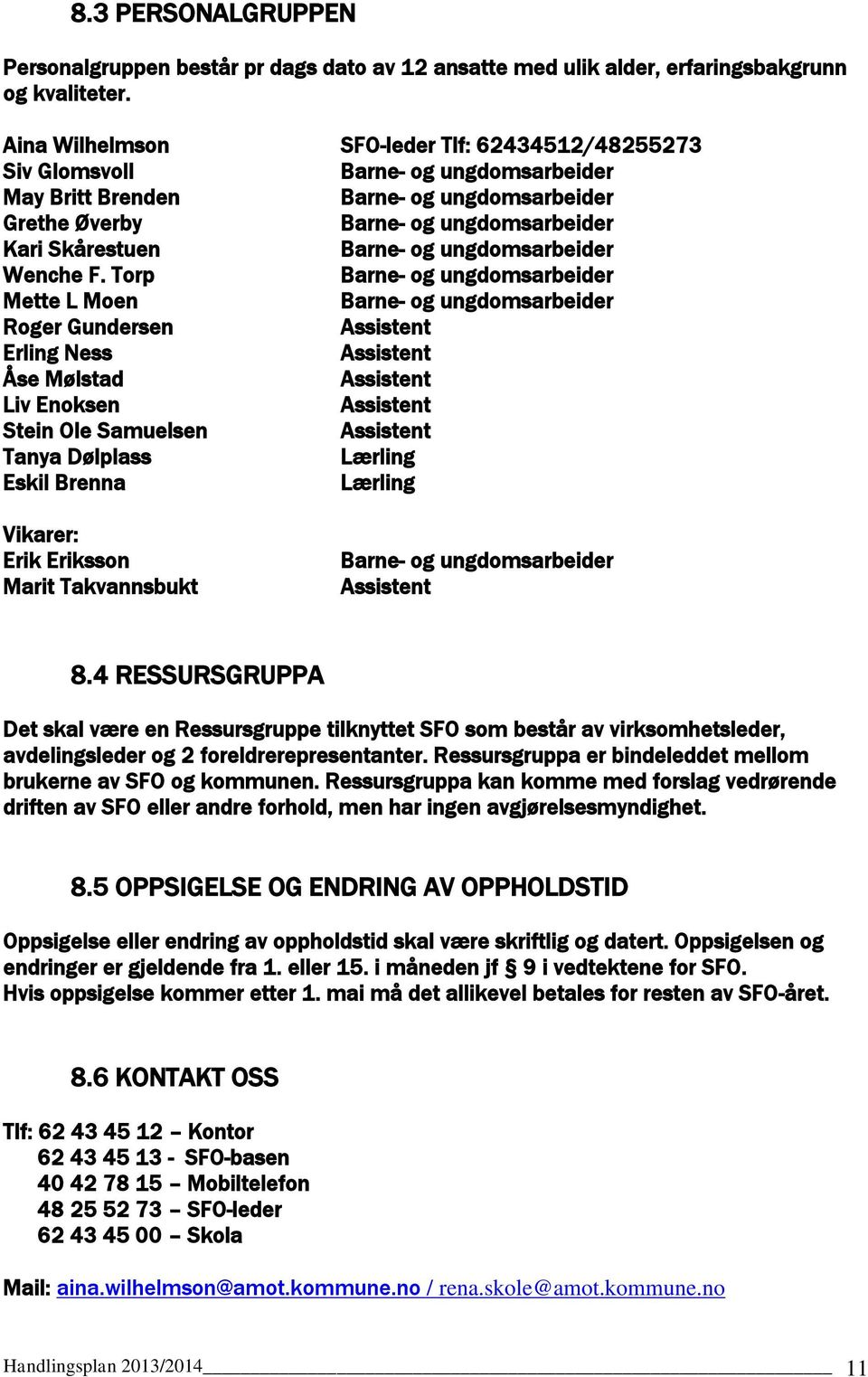 Torp Mette L Moen Roger Gundersen Erling Ness Åse Mølstad Liv Enoksen Stein Ole Samuelsen Tanya Dølplass Lærling Eskil Brenna Lærling Vikarer: Erik Eriksson Marit Takvannsbukt 8.