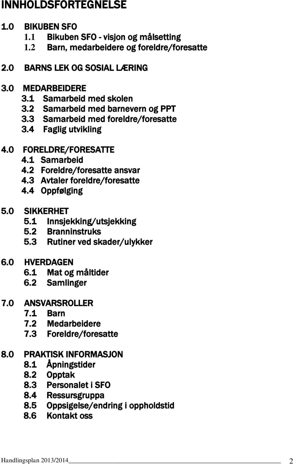 3 Avtaler foreldre/foresatte 4.4 Oppfølging 5.0 SIKKERHET 5.1 Innsjekking/utsjekking 5.2 Branninstruks 5.3 Rutiner ved skader/ulykker 6.0 HVERDAGEN 6.1 Mat og måltider 6.2 Samlinger 7.