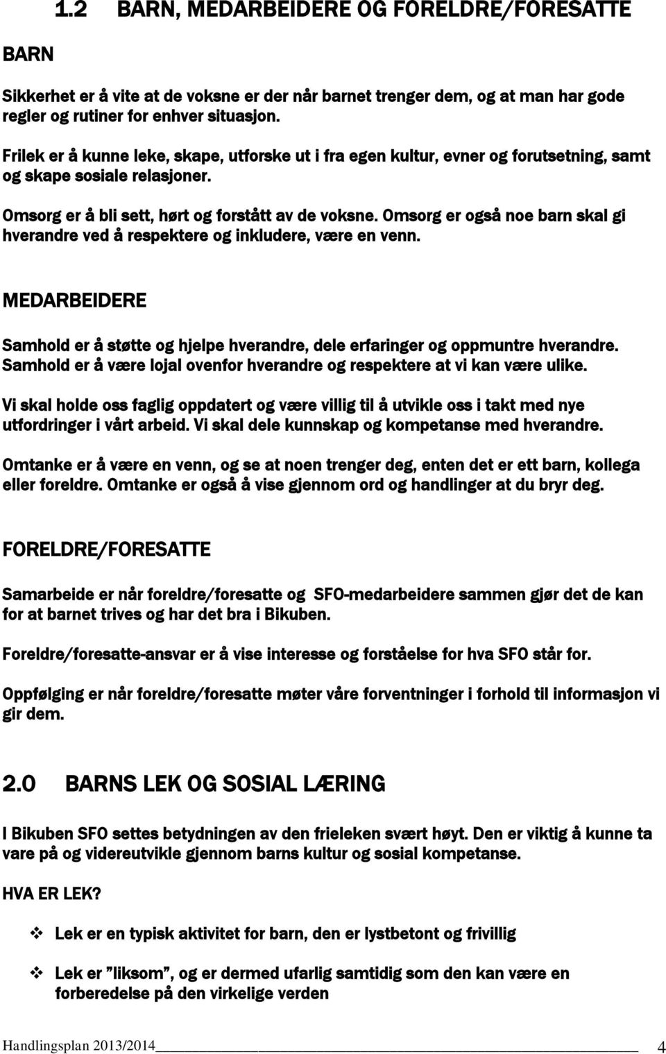 Omsorg er også noe barn skal gi hverandre ved å respektere og inkludere, være en venn. MEDARBEIDERE Samhold er å støtte og hjelpe hverandre, dele erfaringer og oppmuntre hverandre.