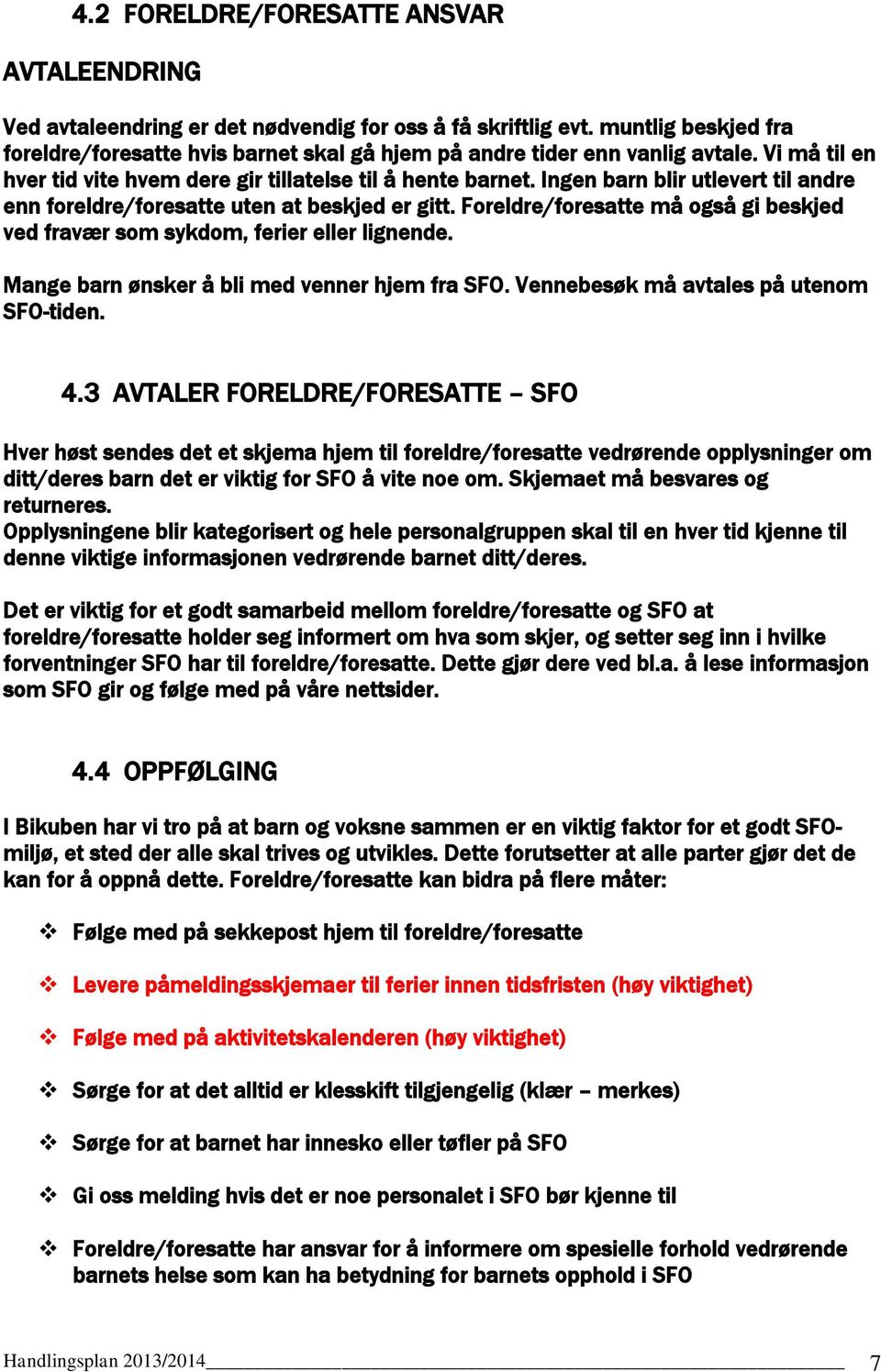 Ingen barn blir utlevert til andre enn foreldre/foresatte uten at beskjed er gitt. Foreldre/foresatte må også gi beskjed ved fravær som sykdom, ferier eller lignende.