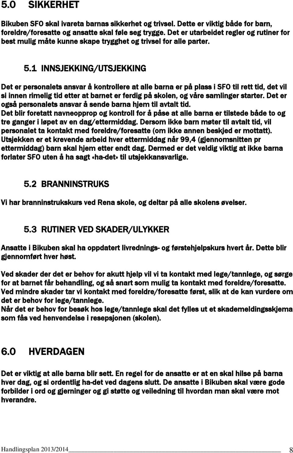 1 INNSJEKKING/UTSJEKKING Det er personalets ansvar å kontrollere at alle barna er på plass i SFO til rett tid, det vil si innen rimelig tid etter at barnet er ferdig på skolen, og våre samlinger