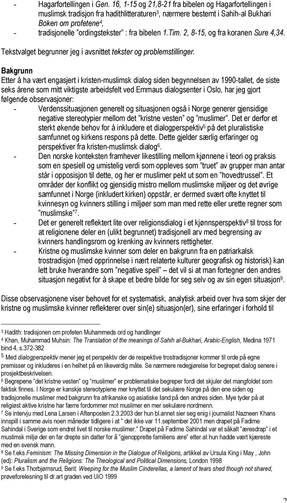 bibelen 1.Tim. 2, 8-15, og fra koranen Sure 4,34. Tekstvalget begrunner jeg i avsnittet tekster og problemstillinger.