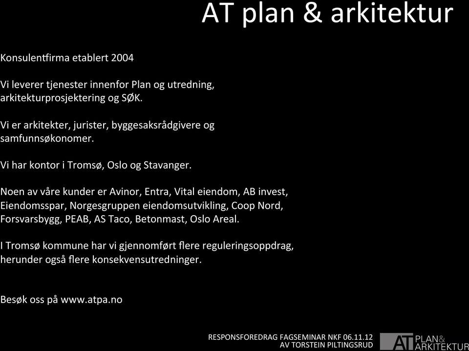 Noen av våre kunder er Avinor, Entra, Vital eiendom, AB invest, Eiendomsspar, Norgesgruppen eiendomsutvikling, Coop Nord, Forsvarsbygg,