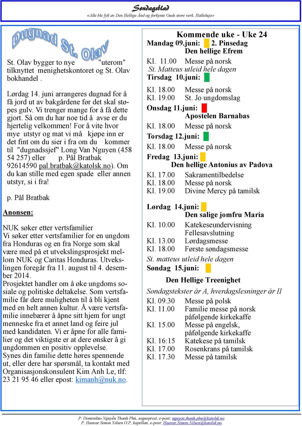 For å vite hvor mye utstyr og mat vi må kjøpe inn er det fint om du sier i fra om du kommer til "dugnadssjef" Long Van Nguyen (458 54 257) eller p. Pål Bratbak 92614590 pal.bratbak@katolsk.no).