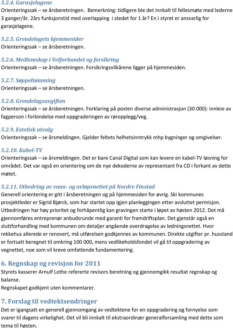 Forsikringsvilkårene ligger på hjemmesiden. 5.2.7. Søppeltømming Orienteringssak se årsberetningen. 5.2.8. Grendelagsavgiften Orienteringssak se årsberetningen.