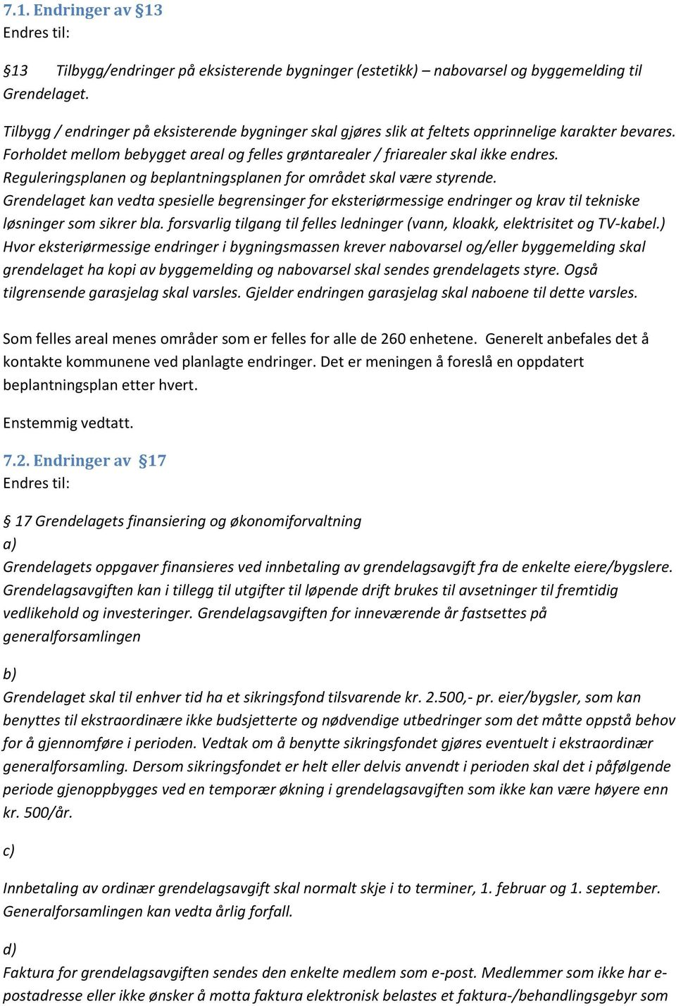 Reguleringsplanen og beplantningsplanen for området skal være styrende. Grendelaget kan vedta spesielle begrensinger for eksteriørmessige endringer og krav til tekniske løsninger som sikrer bla.