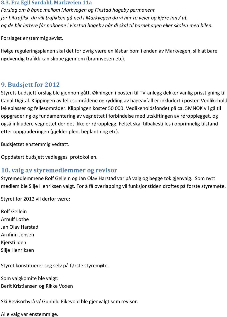 Ifølge reguleringsplanen skal det for øvrig være en låsbar bom i enden av Markvegen, slik at bare nødvendig trafikk kan slippe gjennom (brannvesen etc). 9.