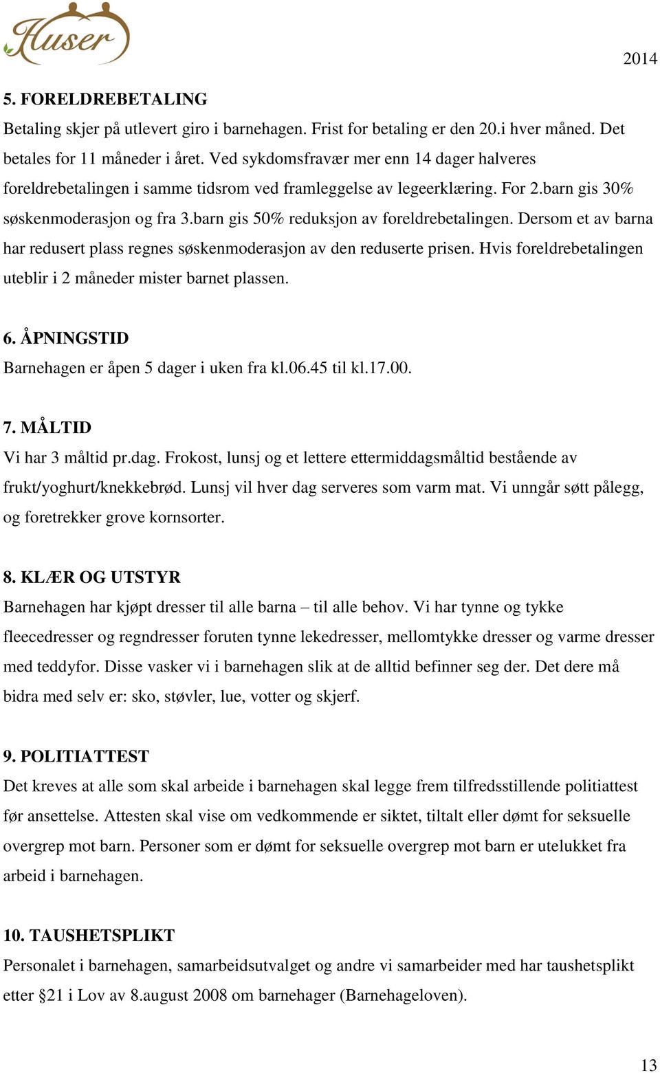 barn gis 50% reduksjon av foreldrebetalingen. Dersom et av barna har redusert plass regnes søskenmoderasjon av den reduserte prisen. Hvis foreldrebetalingen uteblir i 2 måneder mister barnet plassen.