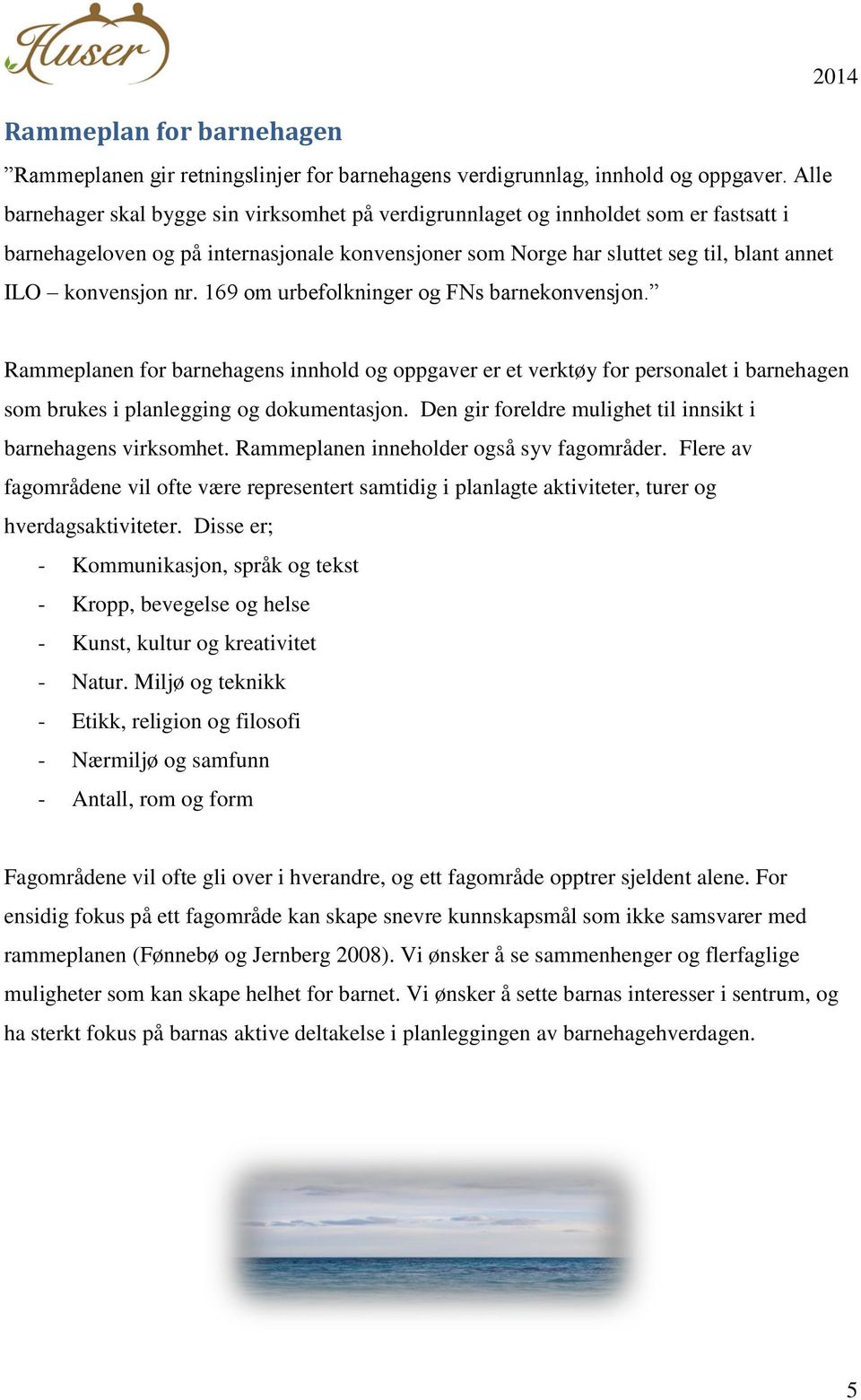 nr. 169 om urbefolkninger og FNs barnekonvensjon. 2014 Rammeplanen for barnehagens innhold og oppgaver er et verktøy for personalet i barnehagen som brukes i planlegging og dokumentasjon.