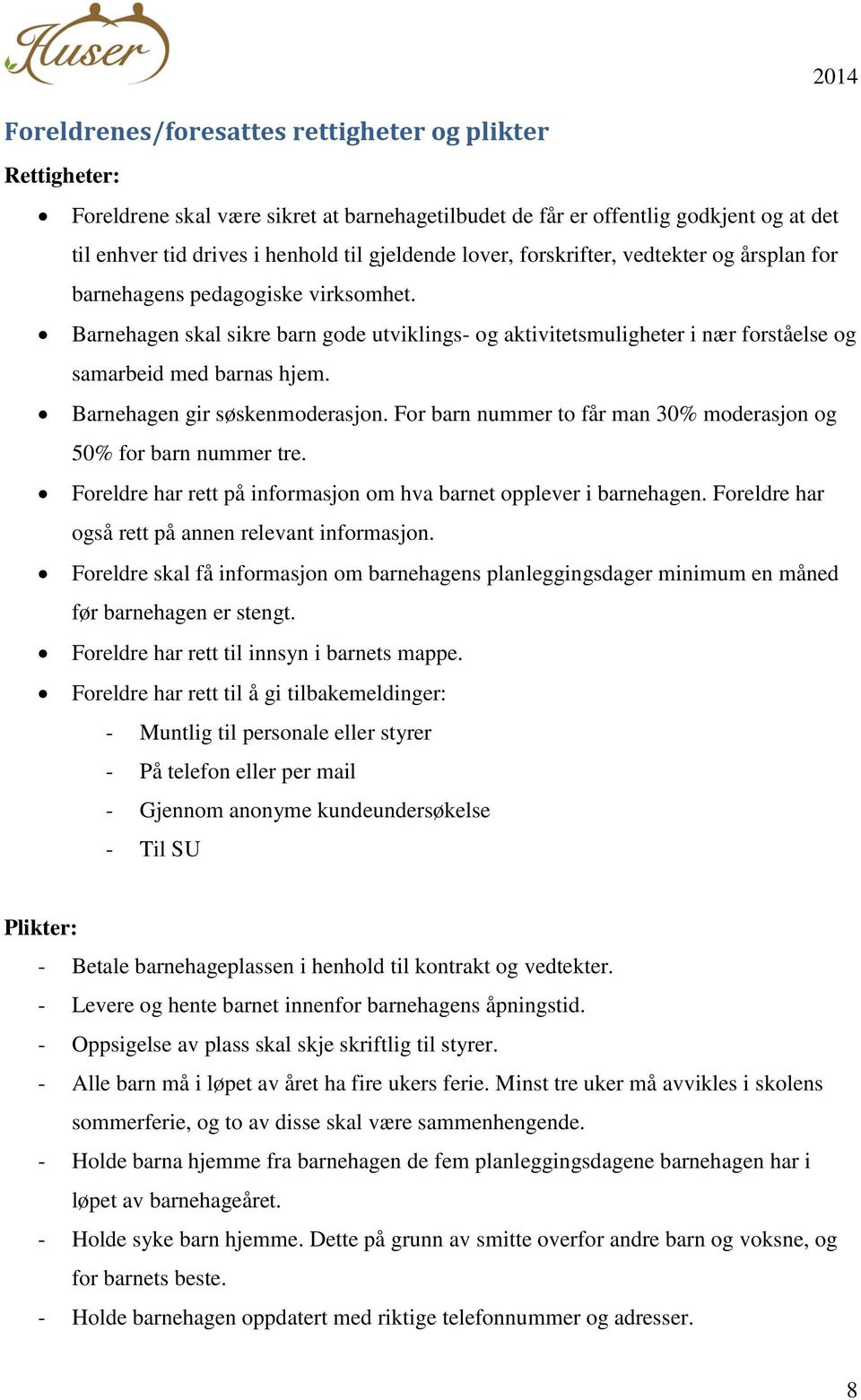 Barnehagen gir søskenmoderasjon. For barn nummer to får man 30% moderasjon og 50% for barn nummer tre. Foreldre har rett på informasjon om hva barnet opplever i barnehagen.