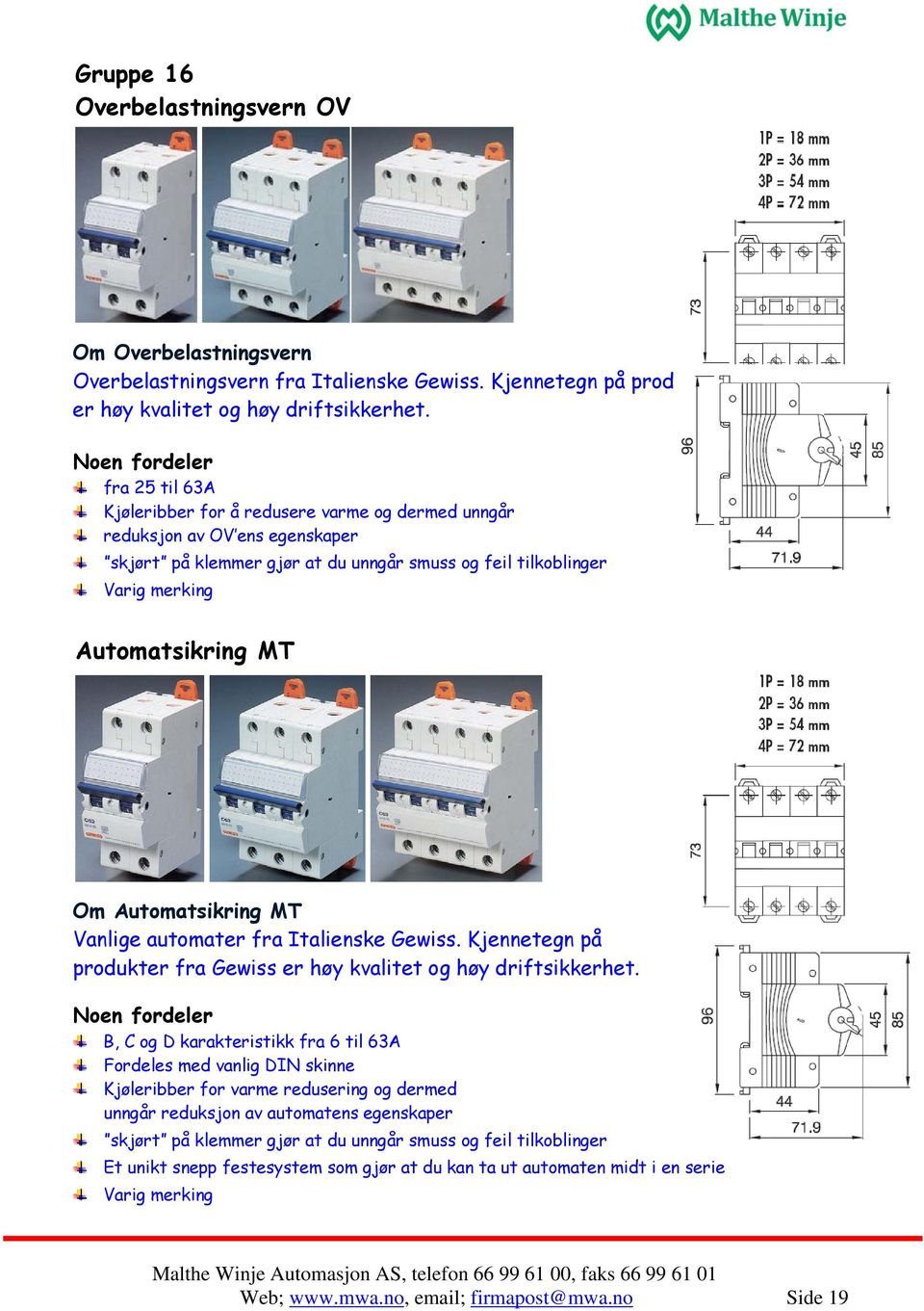 Automatsikring MT Om Automatsikring MT Vanlige automater fra Italienske Gewiss. Kjennetegn på produkter fra Gewiss er høy kvalitet og høy driftsikkerhet.