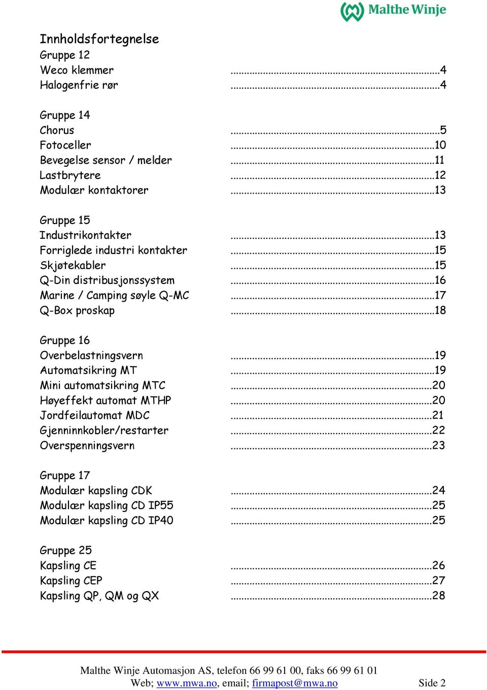 ..18 Gruppe 16 Overbelastningsvern...19 Automatsikring MT...19 Mini automatsikring MTC...20 Høyeffekt automat MTHP...20 Jordfeilautomat MDC...21 Gjenninnkobler/restarter.