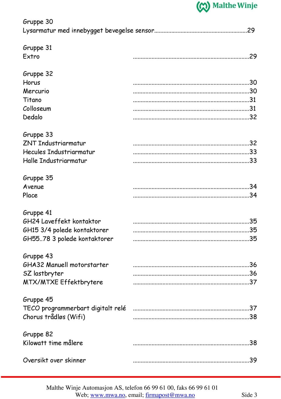 ..35 GH15 3/4 polede kontaktorer...35 GH55..78 3 polede kontaktorer...35 Gruppe 43 GHA32 Manuell motorstarter...36 SZ lastbryter...36 MTX/MTXE Effektbrytere.