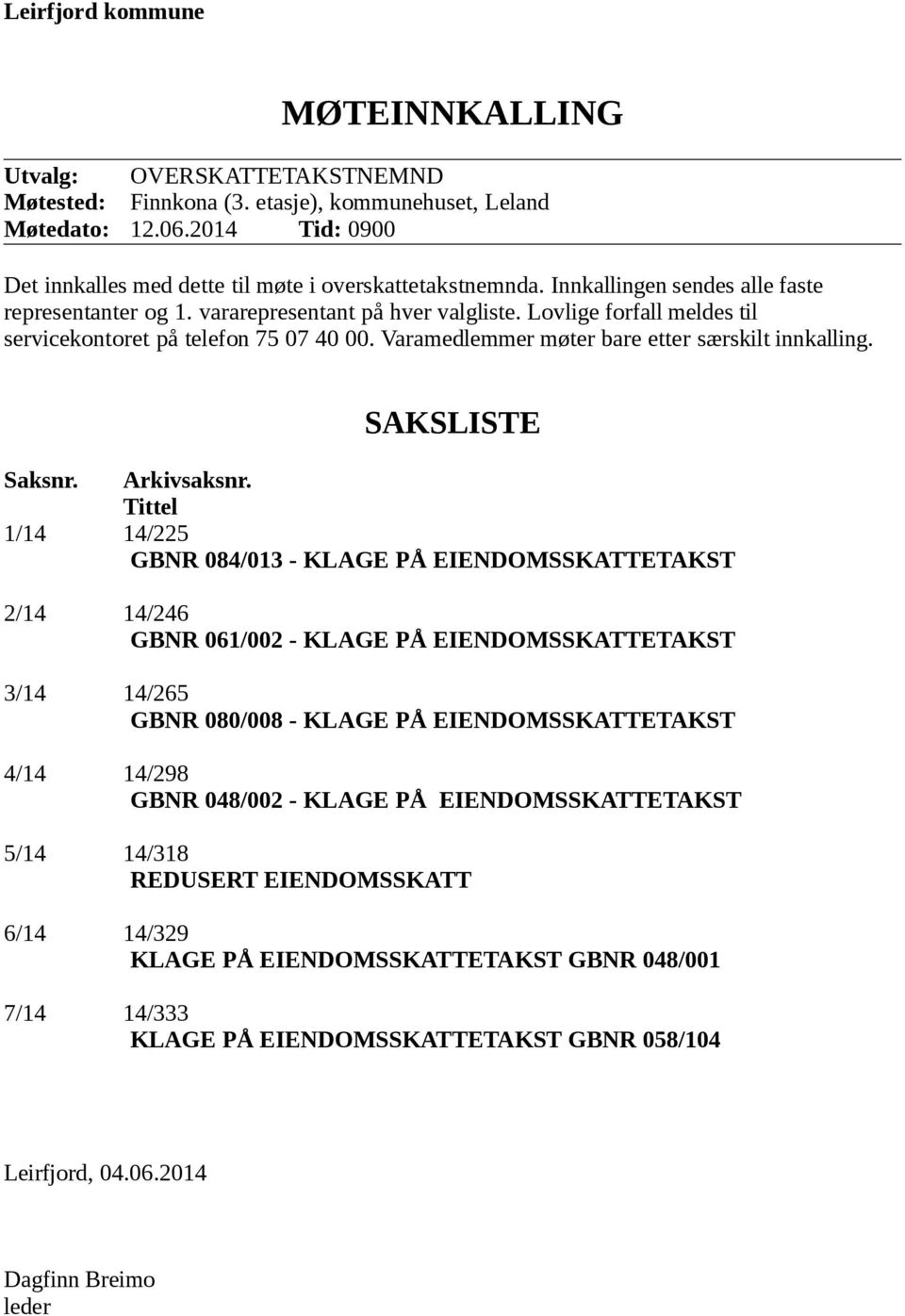 Lovlige forfall meldes til servicekontoret på telefon 75 07 40 00. Varamedlemmer møter bare etter særskilt innkalling. SAKSLISTE Saksnr. Arkivsaksnr.