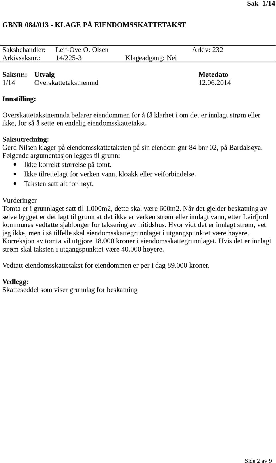 Gerd Nilsen klager på eiendomsskattetaksten på sin eiendom gnr 84 bnr 02, på Bardalsøya. Følgende argumentasjon legges til grunn: Ikke korrekt størrelse på tomt.