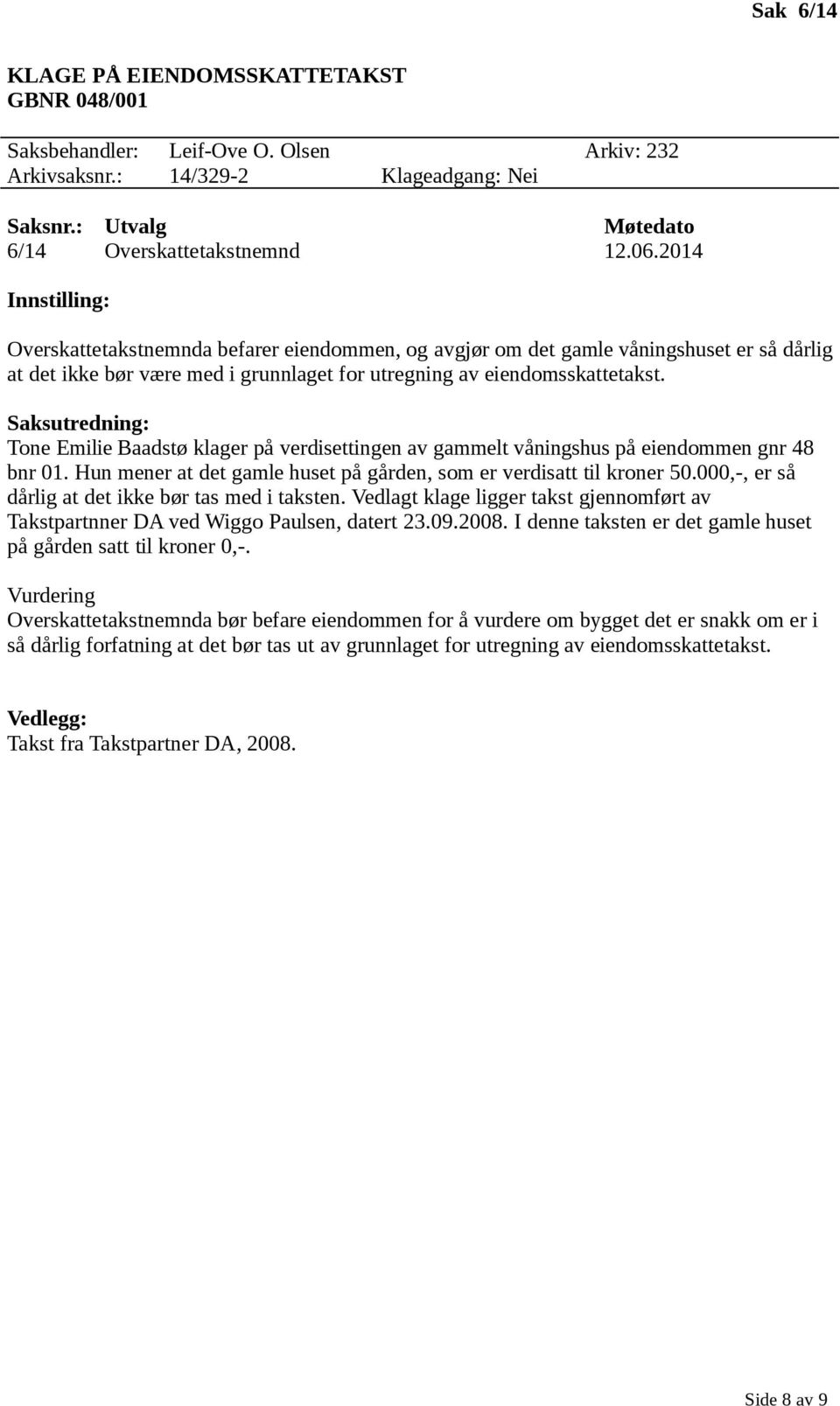 Tone Emilie Baadstø klager på verdisettingen av gammelt våningshus på eiendommen gnr 48 bnr 01. Hun mener at det gamle huset på gården, som er verdisatt til kroner 50.