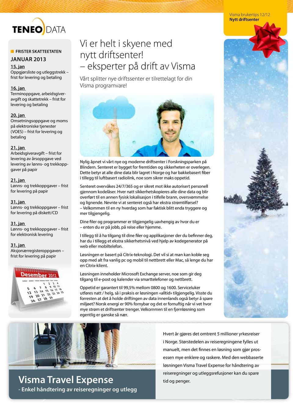 jan Arbeidsgiveravgift frist for levering av årsoppgave ved levering av lønns- og trekkoppgaver på papir 21. jan Lønns- og trekkoppgaver frist for levering på papir 31.