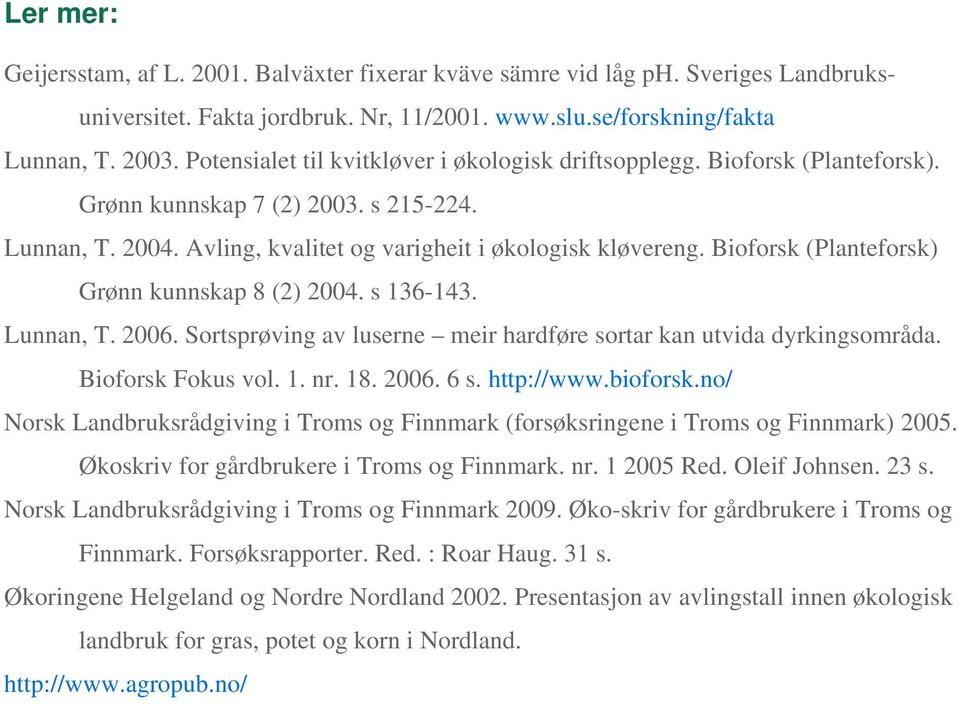 Bioforsk (Planteforsk) Grønn kunnskap 8 (2) 2004. s 136-143. Lunnan, T. 2006. Sortsprøving av luserne meir hardføre sortar kan utvida dyrkingsområda. Bioforsk Fokus vol. 1. nr. 18. 2006. 6 s.