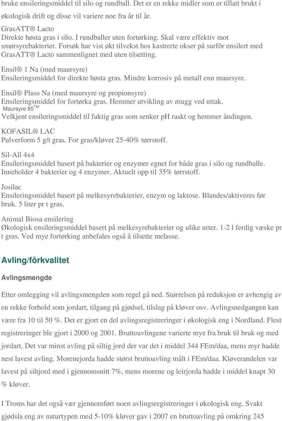 Ensil 1 Na (med maursyre) Ensileringsmiddel for direkte høsta gras. Mindre korrosiv på metall enn maursyre. Ensil Pluss Na (med maursyre og propionsyre) Ensileringsmiddel for fortørka gras.